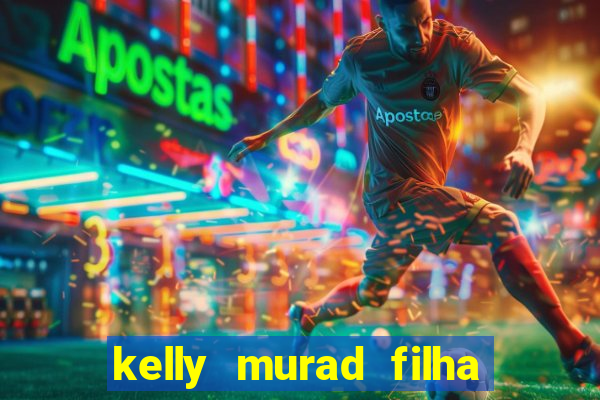 kelly murad filha de beto carrero